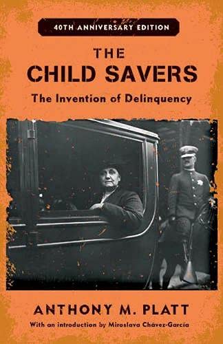 Book Cover The Child Savers: The Invention of Delinquency (Critical Issues in Crime and Society)