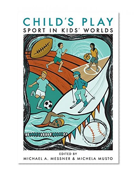 Book Cover Child's Play: Sport in Kids' Worlds (Critical Issues in Sport and Society)