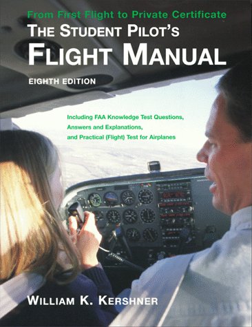 The Student Pilot's Flight Manual: Including FAA Knowledge Test Questions, Answers and Explanations, and Practical (Flight) Test for Airplanes