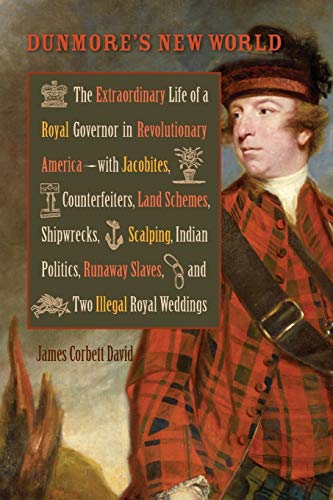 Book Cover Dunmore's New World: The Extraordinary Life of a Royal Governor in Revolutionary America--with Jacobites, Counterfeiters, Land Schemes, Shipwrecks, ... Royal Weddings (Early American Histories)
