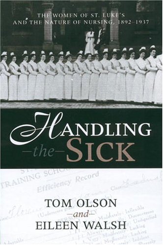 Book Cover Handling the Sick: The Women of St. Luke's and the Nature of Nursing 1892- 1937