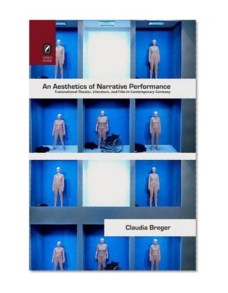 An Aesthetics of Narrative Performance: Transnational Theater, Literature, and Film in Contemporary Germany (THEORY INTERPRETATION NARRATIV)