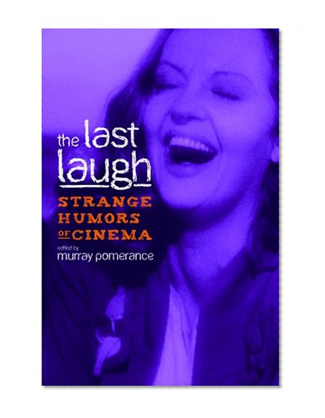 The Last Laugh: Strange Humors of Cinema (Contemporary Approaches to Film and Media)