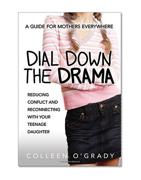 Book Cover Dial Down the Drama: Reducing Conflict and Reconnecting with Your Teenage Daughter--A Guide for Mothers Everywhere