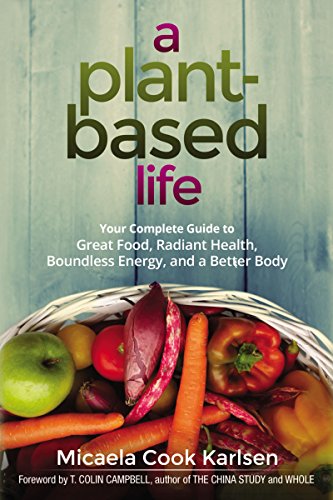 Book Cover A Plant-Based Life: Your Complete Guide to Great Food, Radiant Health, Boundless Energy, and a Better Body