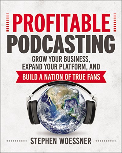 Book Cover Profitable Podcasting: Grow Your Business, Expand Your Platform, and Build a Nation of True Fans