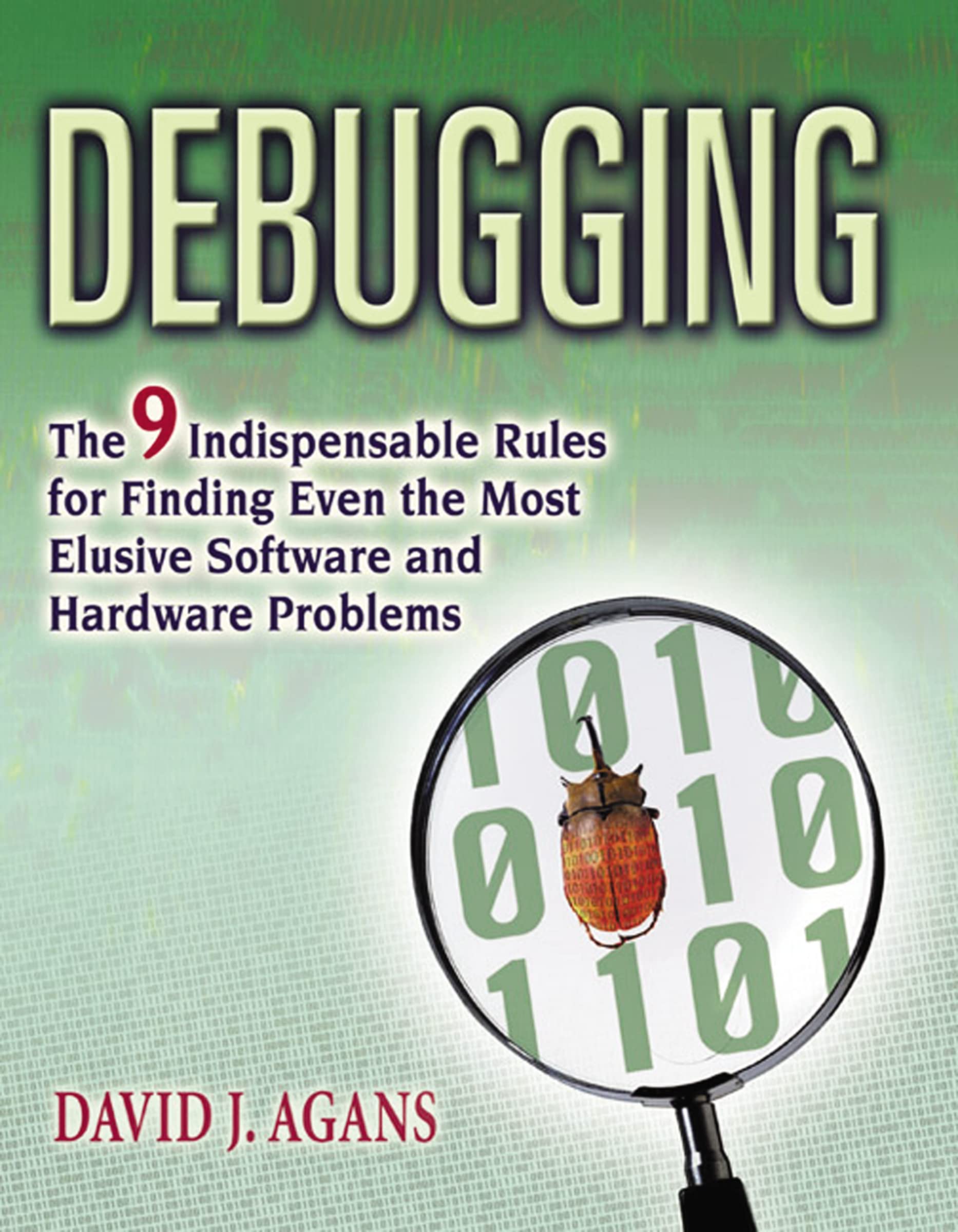 Book Cover Debugging: The 9 Indispensable Rules for Finding Even the Most Elusive Software and Hardware Problems