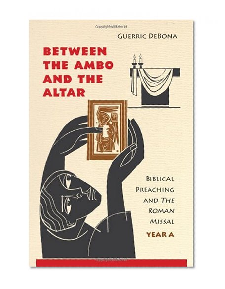 Between the Ambo and the Altar: Biblical Preaching and The Roman Missal, Year A