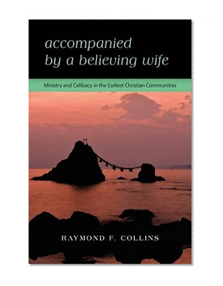 Book Cover Accompanied by a Believing Wife: Ministry and Celibacy in the Earliest Christian Communities