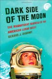 Dark Side of the Moon: The Magnificent Madness of the American Lunar Quest