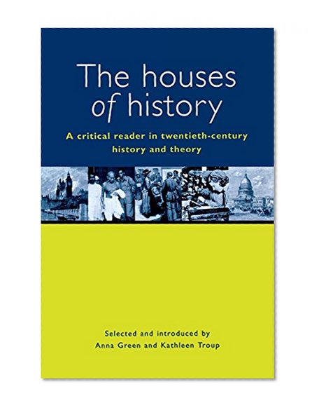 Book Cover The Houses of History: A Critical Reader in Twentieth-Century History and Theory