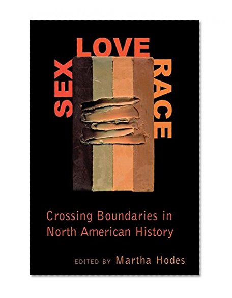 Book Cover Sex, Love, Race: Crossing Boundaries in North American History