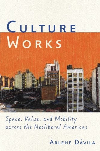 Culture Works: Space, Value, and Mobility Across the Neoliberal Americas