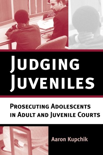 Judging Juveniles: Prosecuting Adolescents in Adult and Juvenile Courts (New Perspectives in Crime, Deviance, and Law)