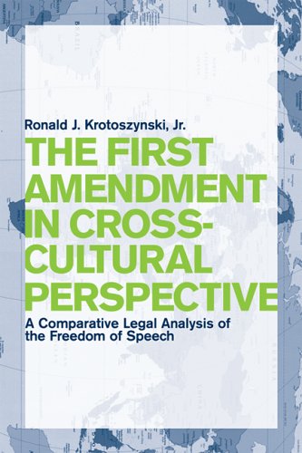The First Amendment in Cross-Cultural Perspective: A Comparative Legal Analysis of the Freedom of Speech (Critical America (New York University Hardcover))