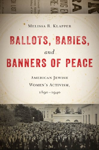 Ballots, Babies, and Banners of Peace: American Jewish Women's Activism, 1890-1940