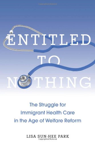 Entitled to Nothing: The Struggle for Immigrant Health Care in the Age of Welfare Reform (Nation of Newcomers: Immigrant History as American History)