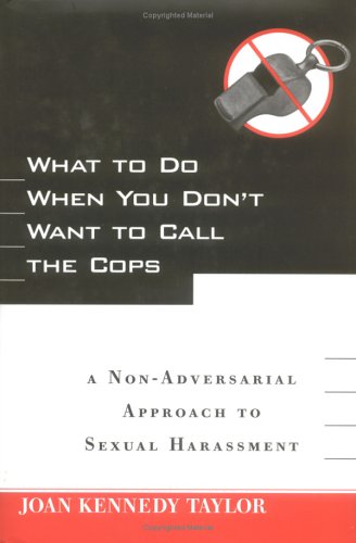 What to Do When You Don't Want to Call the Cops: or A Non-Adversarial Approach to Sexual Harassment (A Cato Institute book)
