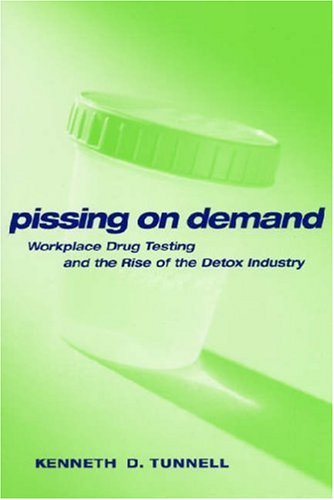 Pissing on Demand: Workplace Drug Testing and the Rise of the Detox Industry (Alternative Criminology)