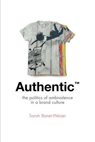 Book Cover Authentic™: The Politics of Ambivalence in a Brand Culture (Critical Cultural Communication)