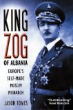 King Zog of Albania: Europe's Self-Made Muslim Monarch