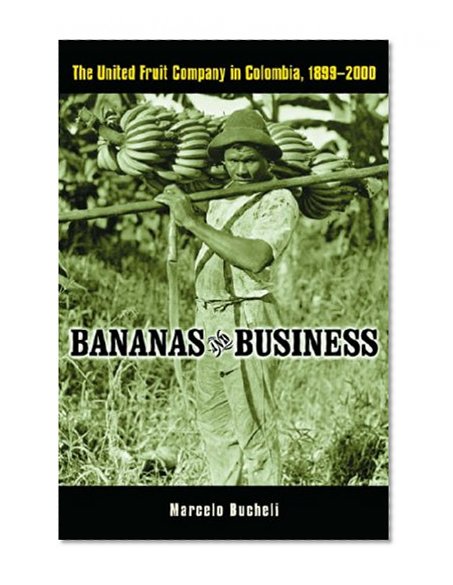 Bananas and Business: The United Fruit Company in Colombia, 1899-2000