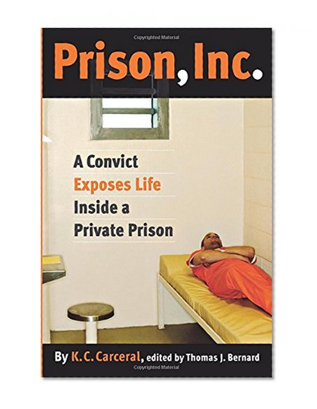 Prison, Inc.: A Convict Exposes Life Inside a Private Prison (Alternative Criminology)