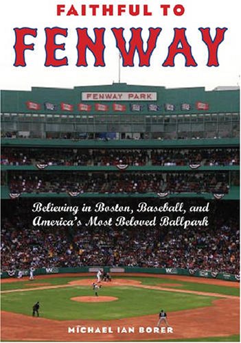 Faithful to Fenway: Believing in Boston, Baseball, and America's Most Beloved Ballpark