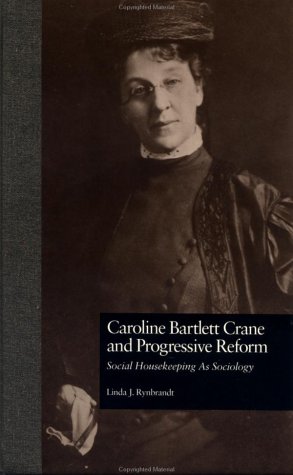 Caroline Bartlett Crane and Progressive Reform: Social Housekeeping As Sociology (Garland Reference Library of Social Science)
