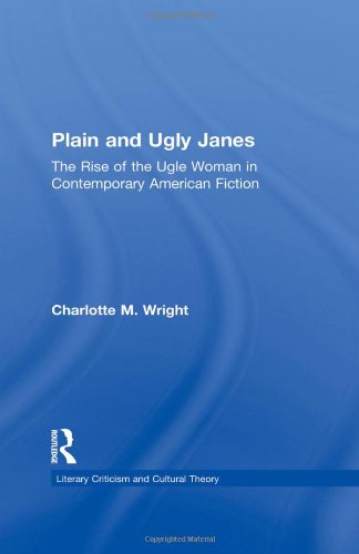 Plain and Ugly Janes: The Rise of the Ugly Woman in Contemporary American Fiction (Literary Criticism and Cultural Theory)