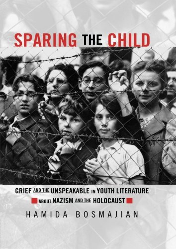 Sparing the Child: Grief and the Unspeakable in Youth Literature about Nazism and the Holocaust (Children's Literature and Culture)