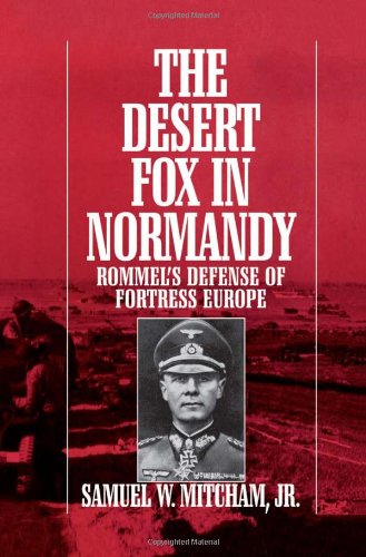 The Desert Fox in Normandy: Rommel's Defense of Fortress Europe