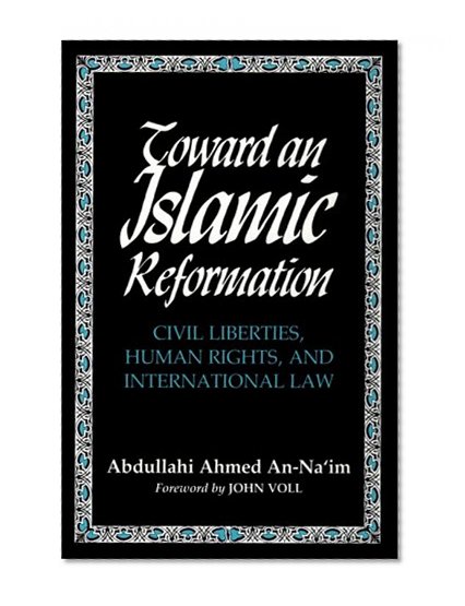 Book Cover Toward An Islamic Reformation: Civil Liberties, Human Rights, and International Law (Contemporary Issues in the Middle East)