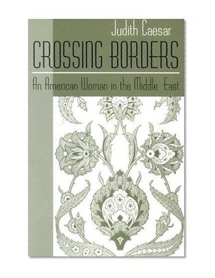 Crossing Borders: An American Woman in the Middle East (Contemporary Issues in the Middle East)