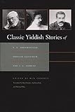 Classic Yiddish Stories of S. Y. Abramovitsh, Sholem Aleichem, and I. L. Peretz