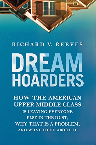 Book Cover Dream Hoarders: How the American Upper Middle Class Is Leaving Everyone Else in the Dust, Why That Is a Problem, and What to Do About It