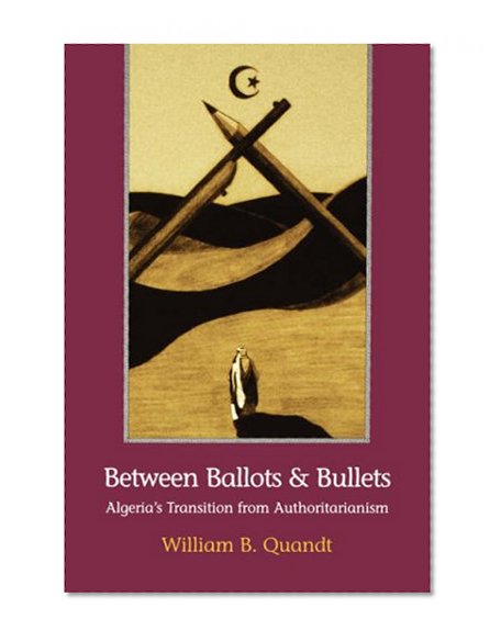 Between Ballots and Bullets: Algeria's Transition from Authoritarianism
