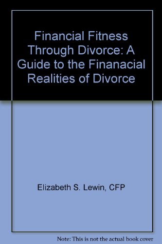 Financial Fitness Through Divorce: A Guide to the Finanacial Realities of Divorce
