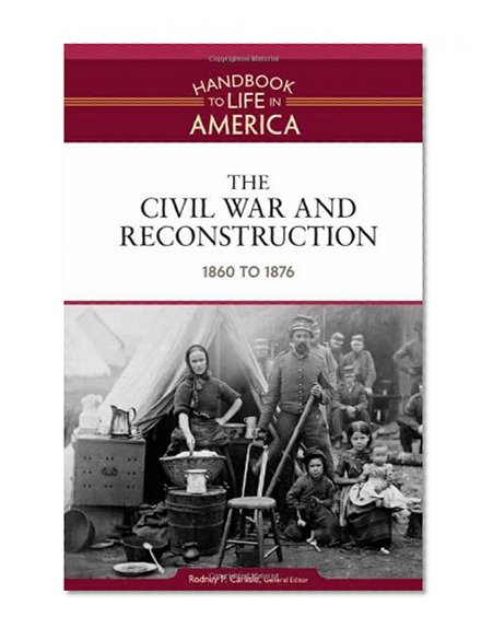 The Civil War and Reconstruction: 1860 to 1876 (Handbook to Life in America)
