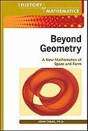 Beyond Geometry: A New Mathematics of Space and Form (The History of Mathematics)