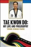 Tae Kwon Do: My Life and Philosophy