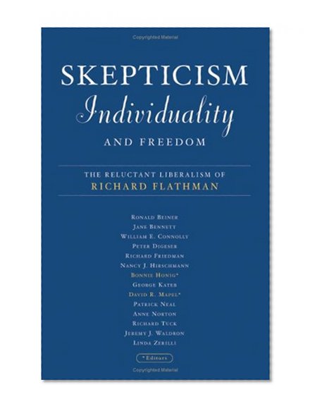 Skepticism, Individuality, and Freedom: The Reluctant Liberalism Of Richard Flathman