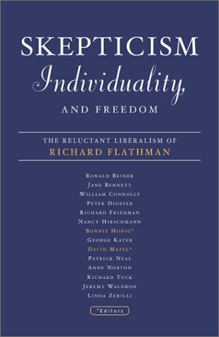 Skepticism, Individuality, and Freedom: The Reluctant Liberalism Of Richard Flathman