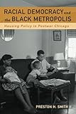 Racial Democracy and the Black Metropolis: Housing Policy in Postwar Chicago