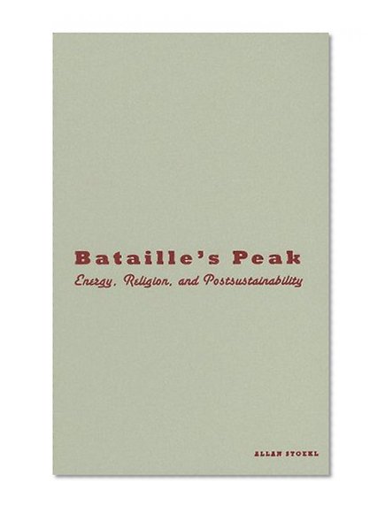 Bataille's Peak: Energy, Religion, and Postsustainability
