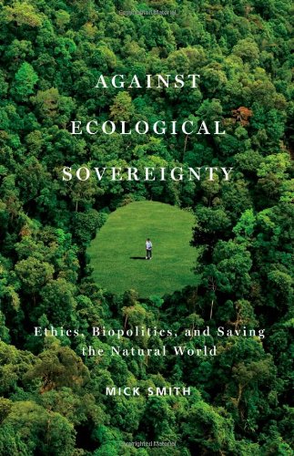 Against Ecological Sovereignty: Ethics, Biopolitics, and Saving the Natural World (Posthumanities)