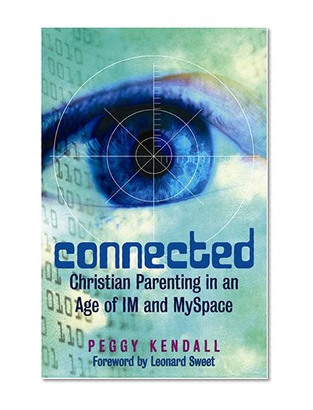 Connected: Christian Parenting in an Age of Im and Myspace