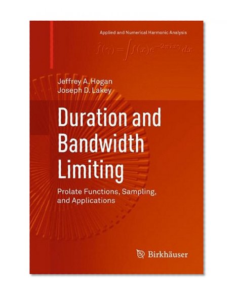 Duration and Bandwidth Limiting: Prolate Functions, Sampling, and Applications (Applied and Numerical Harmonic Analysis)