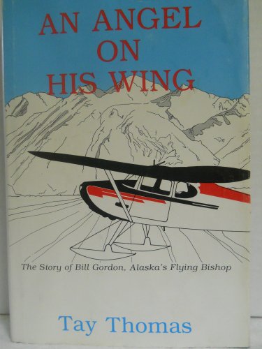 An Angel on His Wing: The Story of Bill Gordon, Alaska's Flying Bishop