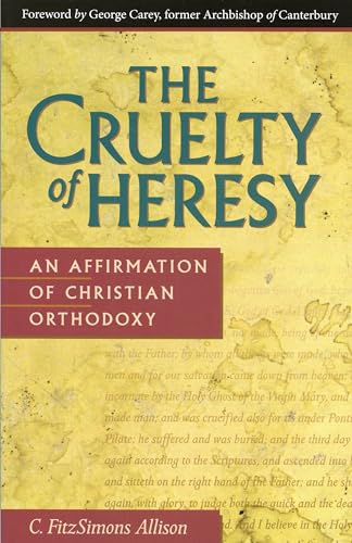 The Cruelty of Heresy: An Affirmation of Christian Orthodoxy